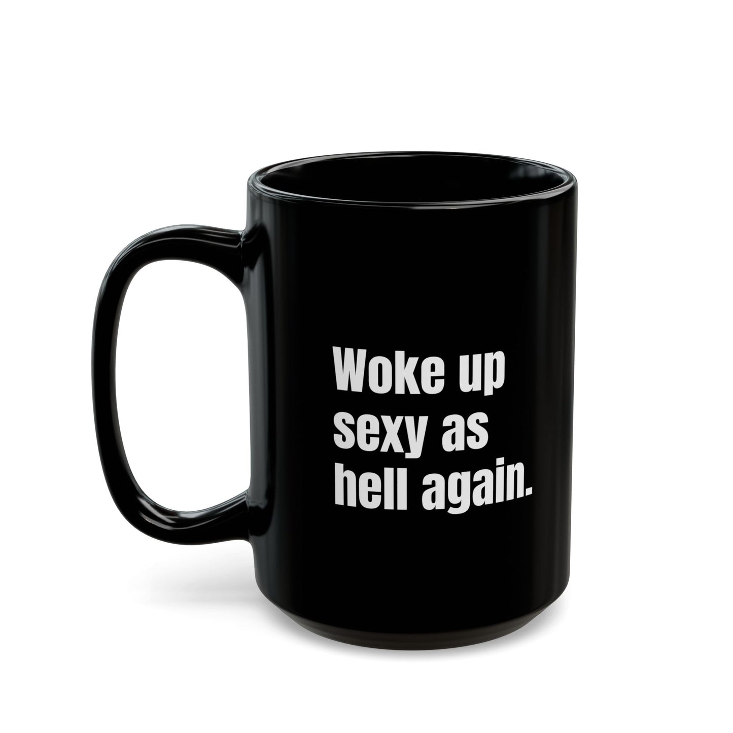 15oz Black Ceramic Mug – “Woke Up Sexy as Hell Again”